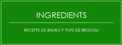 Recette de Bhurji à ufs de brocoli Ingrédients Recette Indienne Traditionnelle